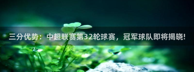 vsports下载：三分优势：中超联赛第32轮球赛，冠军球队